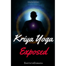 Kriya Yoga Exposed: The Truth About Current Kriya Yoga Gurus, Organizations & Going Beyond Kriya, Contains the Explanation of a Special Technique Neve