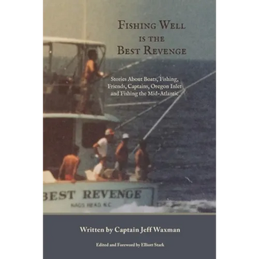 Fishing Well Is The Best Revenge: Stories About Boats, Fishing, Friends, Captains, Oregon Inlet and Fishing the Mid-Atlantic