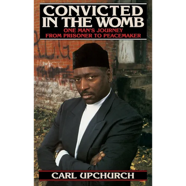 Convicted in the Womb: One Man's Journey from Prisoner to Peacemaker
