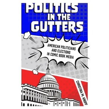 Politics in the Gutters: American Politicians and Elections in Comic Book Media