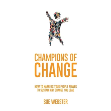Champions of Change: How to harness your people power to sustain any change you lead