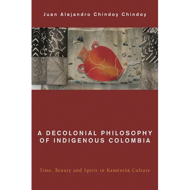 A Decolonial Philosophy of Indigenous Colombia: Time, Beauty, and Spirit in Kamëntsá Culture