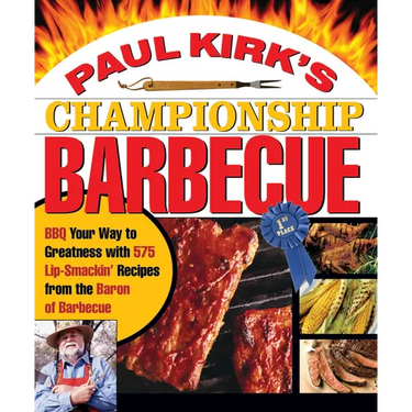 Paul Kirk's Championship Barbecue: BBQ Your Way to Greatness with 575 Lip-Smackin' Recipes from the Baron of Barbecue