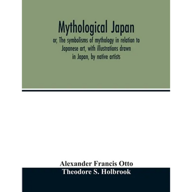 Mythological Japan; or, The symbolisms of mythology in relation to Japanese art, with illustrations drawn in Japan, by native artists