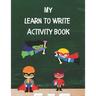 My Learn To Write Activity Book: Learn the Alphabet and Practice Handwriting Skills with Tracing, Coloring, and Plenty of Practice Pages for Developin