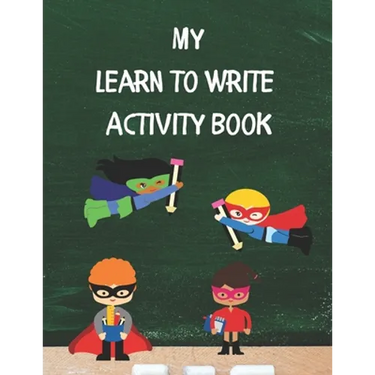 My Learn To Write Activity Book: Learn the Alphabet and Practice Handwriting Skills with Tracing, Coloring, and Plenty of Practice Pages for Developin