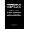 Paranormal Investigation: The Black Book of Scientific Ghost Hunting and How to Investigate Paranormal Phenomena