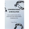 Conversational AI Revolution: How Chatbots and Virtual Assistants Are Transforming Communication