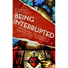 Being Interrupted: Reimagining the Church's Mission from the Outside, in