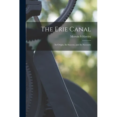 The Erie Canal: Its Origin, Its Success, and Its Necessity