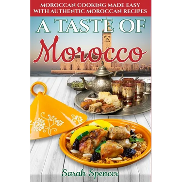A Taste of Morocco: Moroccan Cooking Made Easy with Authentic Moroccan Recipes ***Black and White Edition***