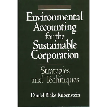 Environmental Accounting for the Sustainable Corporation: Strategies and Techniques