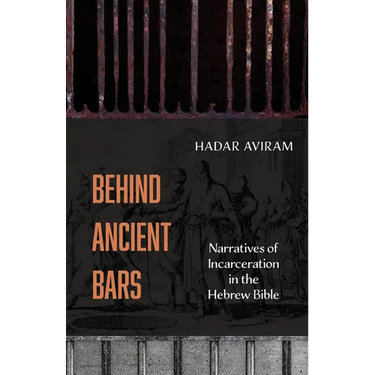 Behind Ancient Bars: Narratives of Incarceration in the Hebrew Bible
