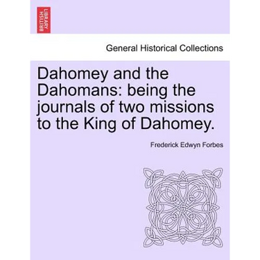 Dahomey and the Dahomans: Being the Journals of Two Missions to the King of Dahomey.