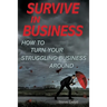 Survive in Business: How to Turn Your Struggling Business Around