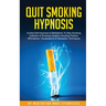 Quit Smoking Hypnosis Guided Self-Hypnosis & Meditations To Stop Smoking Addiction & Smoking Cessation Including Positive Affirmations, Visualizations