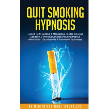 Quit Smoking Hypnosis Guided Self-Hypnosis & Meditations To Stop Smoking Addiction & Smoking Cessation Including Positive Affirmations, Visualizations