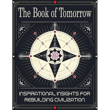 The Book of Tomorrow: Inspirational Insights for Rebuilding Civilization: A Visionary Guide to Creating a Brighter Future for Humanity