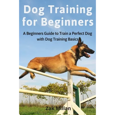 Dog Training for Beginners: A Beginners Guide to Train a Perfect Dog with Dog Training Basics. Includes Common Training Problems, Service Dog Trai