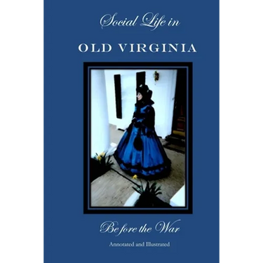 Social Life in Old Virginia Before the War, Annotated and Illustrated.