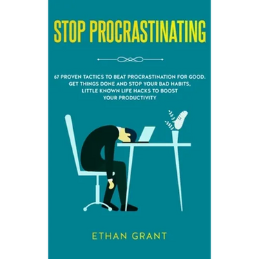 Stop Procrastinating: 67 Proven Tactics to Beat Procrastination for Good: Get Things Done and Stop Your Bad Habits, Little Known Life Hacks to Boost Y