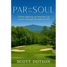 Par for the Soul - Finding Meaning and Powerful Life Lessons Through the Game of Golf
