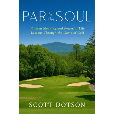 Par for the Soul - Finding Meaning and Powerful Life Lessons Through the Game of Golf