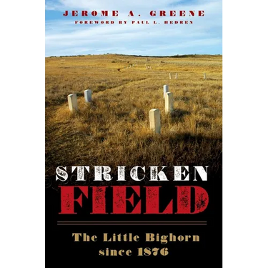 Stricken Field: The Little Bighorn Since 1876