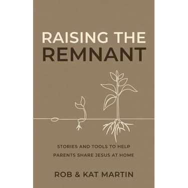 Raising the Remnant: Stories and Tools to Help Parents Share Jesus at Home