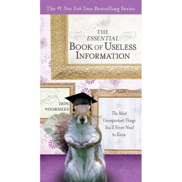 The Essential Book of Useless Information: The Most Unimportant Things You'll Never Need to Know
