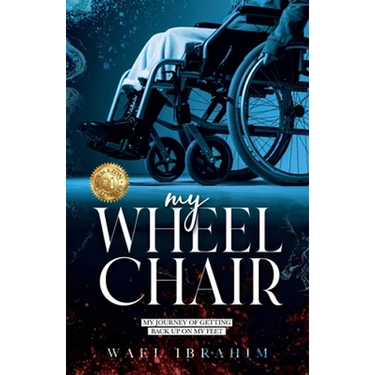 my WHEEL CHAIR: My Journey of Getting Back Up on my Feet