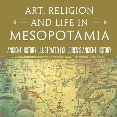 Art, Religion and Life in Mesopotamia - Ancient History Illustrated Children's Ancient History