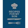 Recipes for My Son: Cookbook, Keepsake Blank Recipe Journal, Mom's Recipes, Personalized Recipe Book, Collection Of Favorite Family Recipes, Mother So