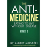 The Anti-Medicine - Eating to Live Without Disease: Part 1