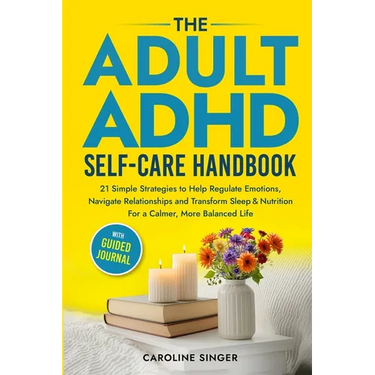 The ADHD Self-Care Handbook: 21 Simple Strategies to Help Regulate Emotions, Navigate Relationships and Transform Sleep and Nutrition for a Calmer, Mo