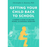 Getting Your Child Back to School: A Parent's Guide to Solving School Attendance Problems, Revised and Updated Edition