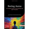 Seeing Auras: A Complete Guide to Aura Reading and Light Perception: Learn to Read Auras Through Natural Sensitivity Training, Chakra Harmonization, a