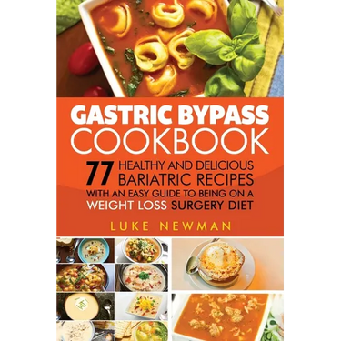 Gastric Bypass Cookbook: 77 Healthy and Delicious Bariatric Recipes with an Easy Guide to Being on a Weight Loss Surgery Diet