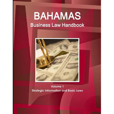 Bahamas Business Law Handbook Volume 1 Strategic Information and Basic Laws