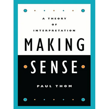 Making Sense: A Theory of Interpretation