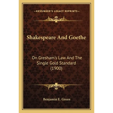 Shakespeare And Goethe: On Gresham's Law And The Single Gold Standard (1900)