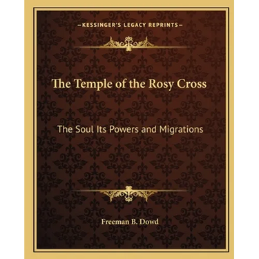 The Temple of the Rosy Cross: The Soul Its Powers and Migrations