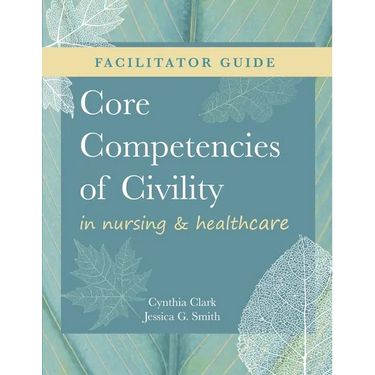 FACILITATOR GUIDE for Core Competencies of Civility in Nursing & Healthcare