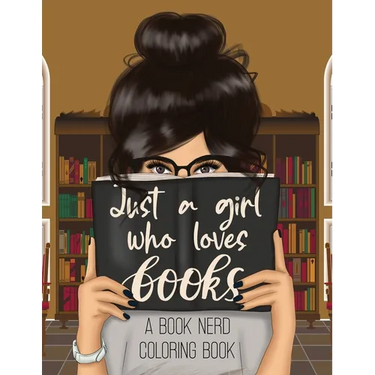 Just a Girl Who Loves Books: A Book Nerd Coloring Book