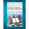 The Grants, Concessions, And Original Constitutions Of The Province Of New Jersey.
