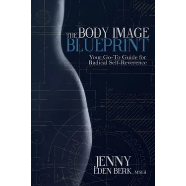 The Body Image Blueprint: Your Go-To Guide for Radical Self-Reverence