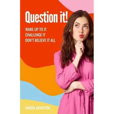 Question it!: Wake up to it, challenge it, don't believe it all