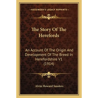The Story Of The Herefords: An Account Of The Origin And Development Of The Breed In Herefordshire V1 (1914)