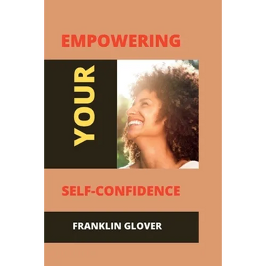 Empowering your self confidence: Mastering your emotions and gaining self-esteem