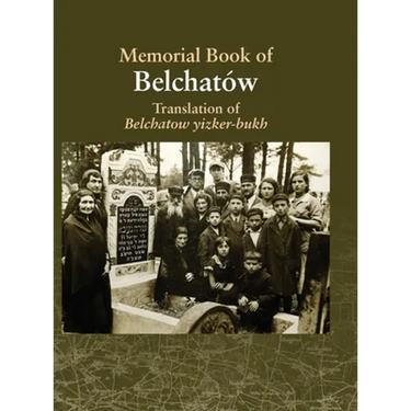 Translation of the Belchatow Yizkor Book: Dedicated To The Memory Of A Vanished Jewish Town In Poland